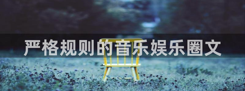 杏悦5：严格规则的音乐娱乐圈文