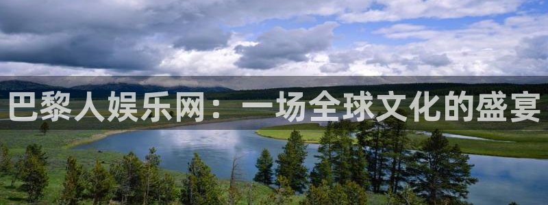 杏悦5招商：巴黎人娱乐网：一场全球文化的盛宴