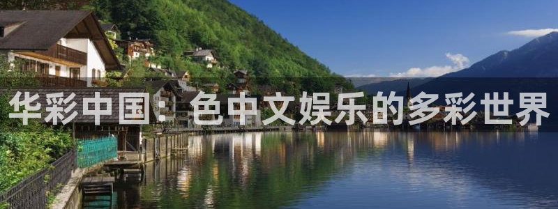 杏悦体育娱乐注册链接：华彩中国：色中文娱乐的多彩世界