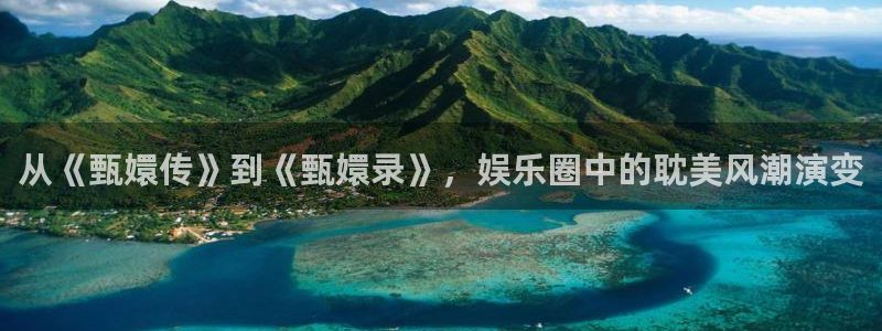 杏悦电子有限公司：从《甄嬛传》到《甄嬛录》，娱乐圈中的耽美风潮演变